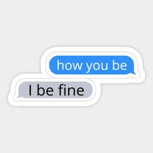 How you be, I be fine Text Message Sticker